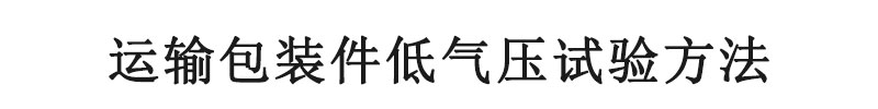 運(yùn)輸包裝件低氣壓試驗(yàn)方法